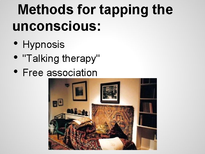 Methods for tapping the unconscious: • • • Hypnosis "Talking therapy" Free association 