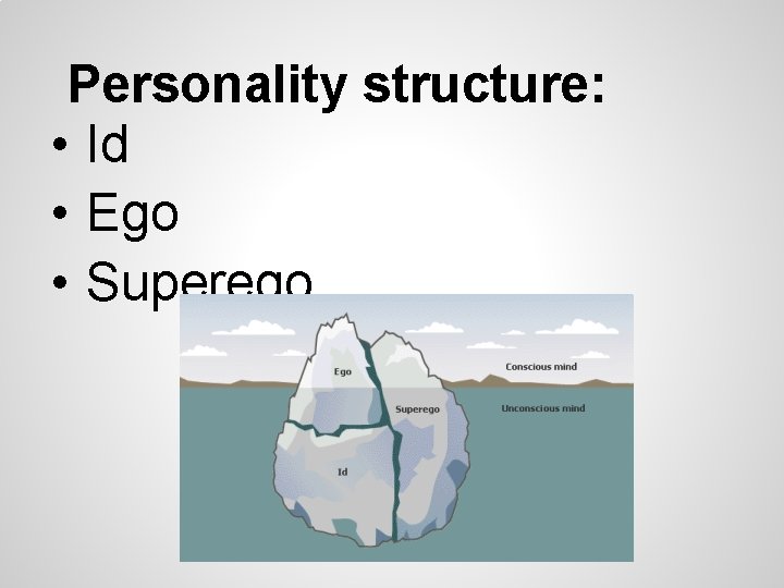 Personality structure: • Id • Ego • Superego 