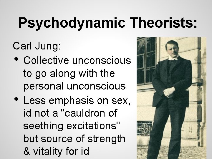 Psychodynamic Theorists: Carl Jung: • Collective unconscious to go along with the personal unconscious