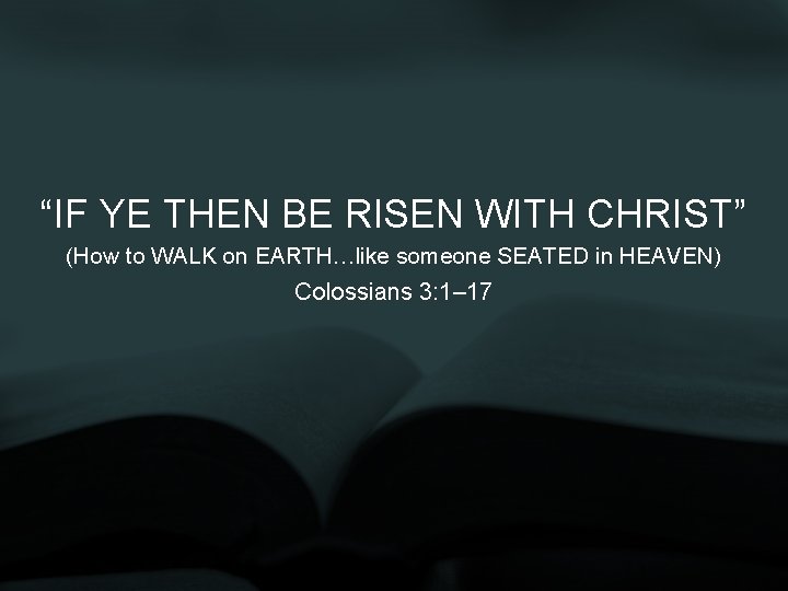 “IF YE THEN BE RISEN WITH CHRIST” (How to WALK on EARTH…like someone SEATED