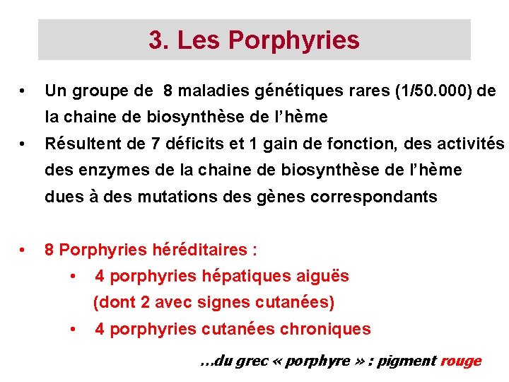 3. Les Porphyries • Un groupe de 8 maladies génétiques rares (1/50. 000) de