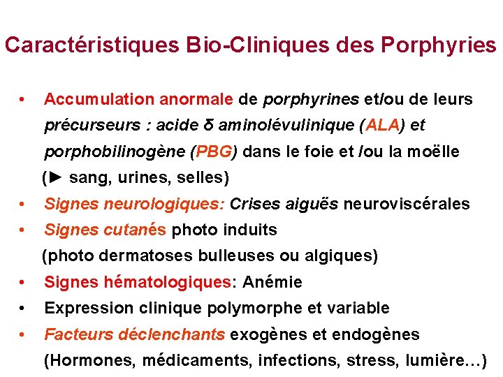 Caractéristiques Bio-Cliniques des Porphyries • Accumulation anormale de porphyrines et/ou de leurs précurseurs :