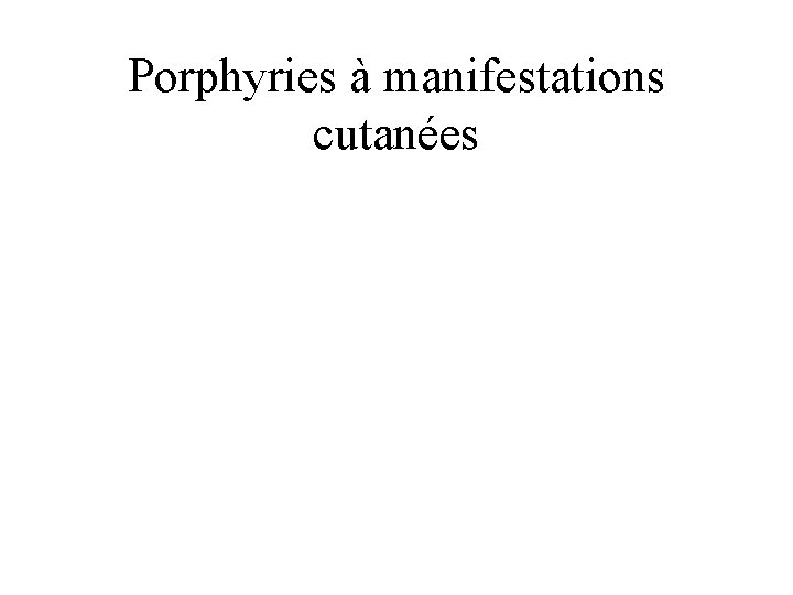 Porphyries à manifestations cutanées 