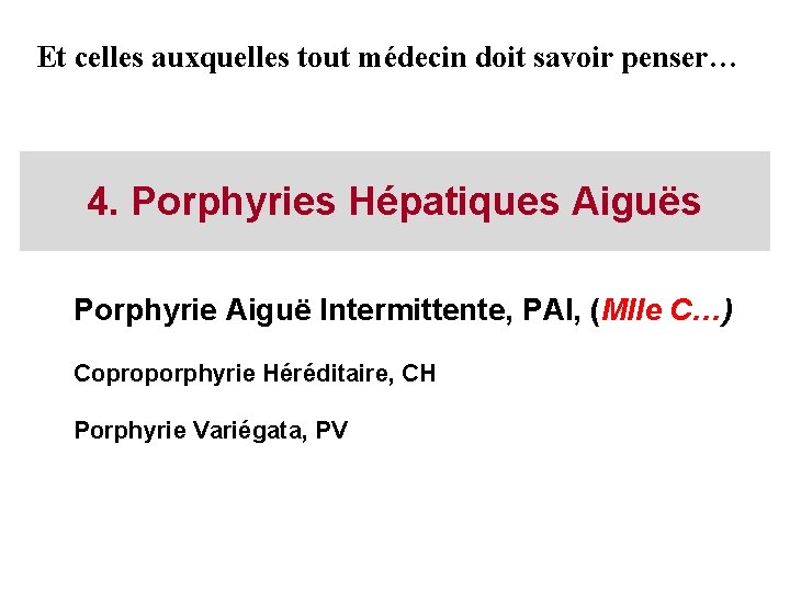 Et celles auxquelles tout médecin doit savoir penser… 4. Porphyries Hépatiques Aiguës Porphyrie Aiguë