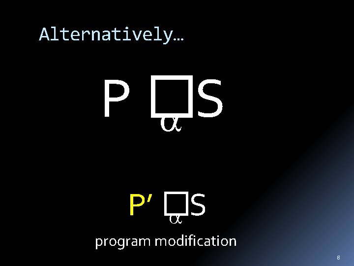 Alternatively… P� S P’ � S program modification 8 