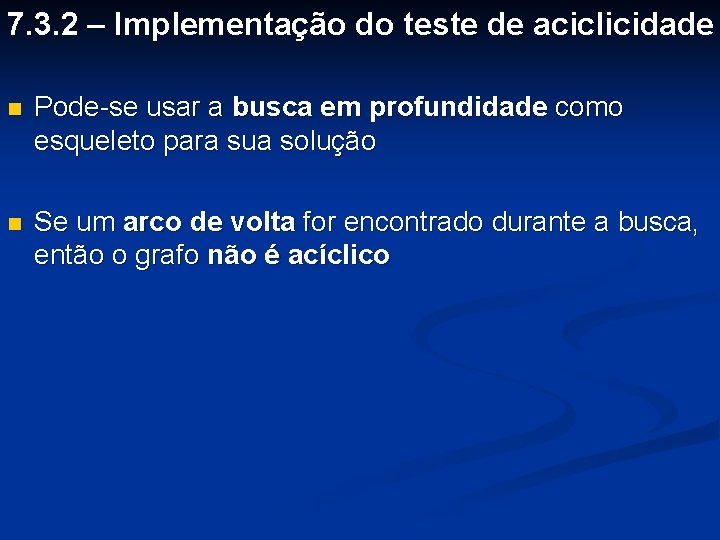 7. 3. 2 – Implementação do teste de aciclicidade n Pode-se usar a busca