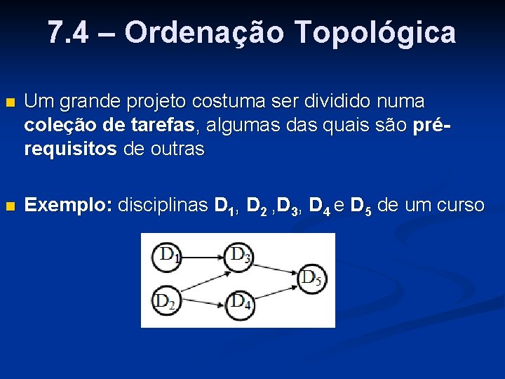 7. 4 – Ordenação Topológica n Um grande projeto costuma ser dividido numa coleção