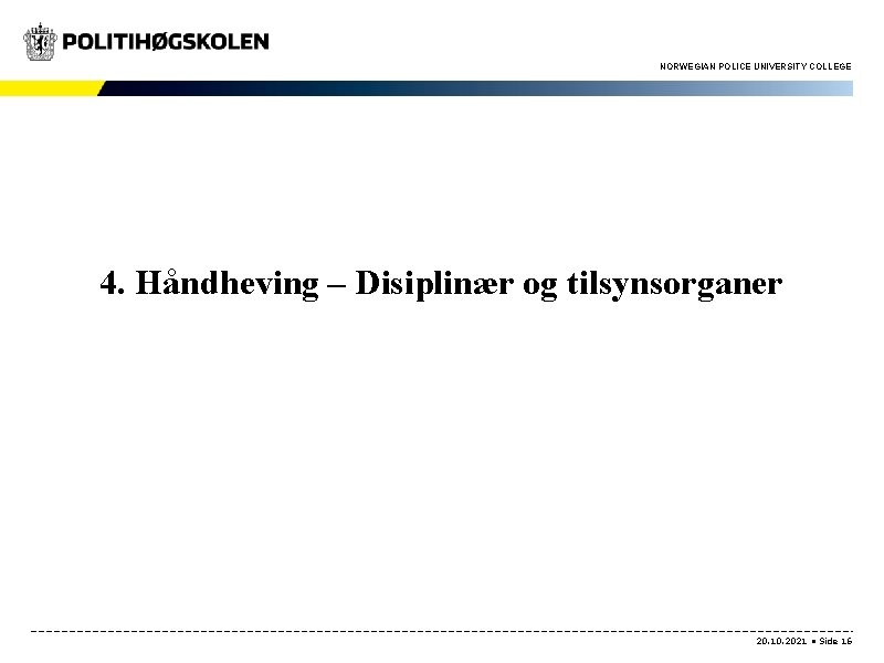 NORWEGIAN POLICE UNIVERSITY COLLEGE 4. Håndheving – Disiplinær og tilsynsorganer 20. 10. 2021 •