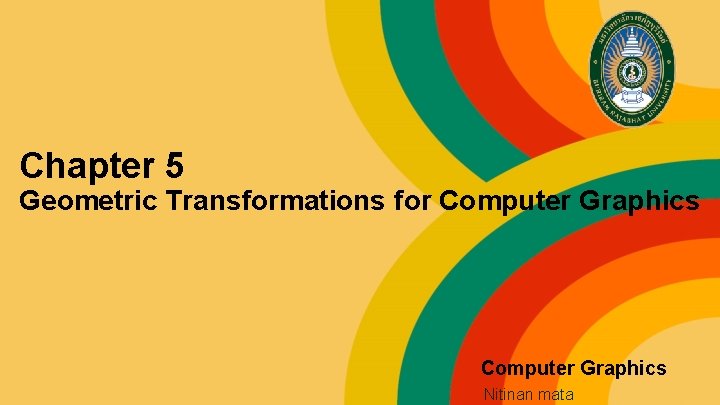 Chapter 5 Geometric Transformations for Computer Graphics Nitinan mata 