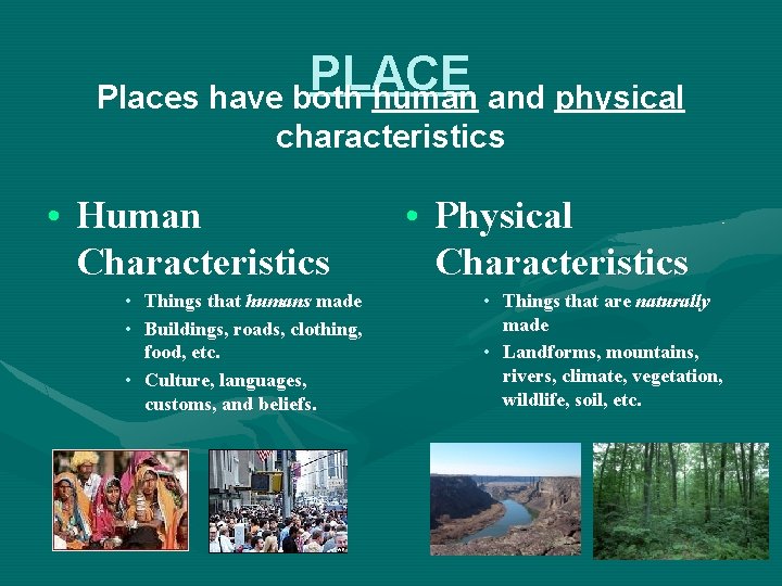 PLACE Places have both human and physical characteristics • Human Characteristics • Things that