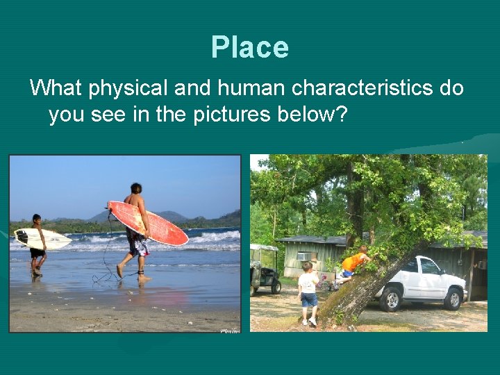 Place What physical and human characteristics do you see in the pictures below? 