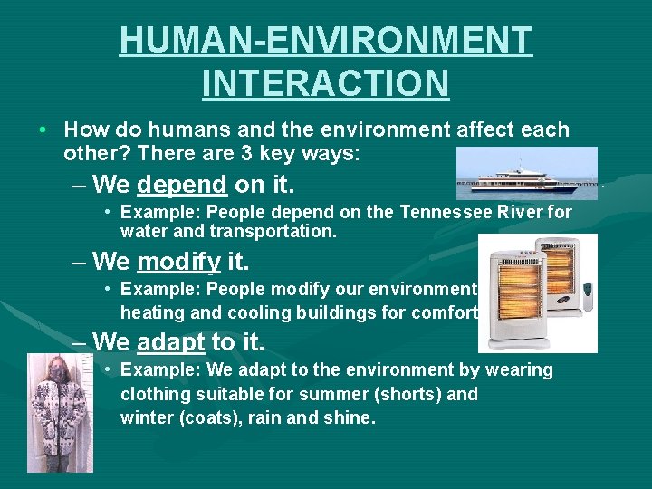 HUMAN-ENVIRONMENT INTERACTION • How do humans and the environment affect each other? There are