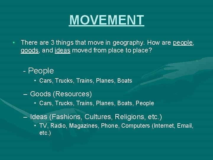 MOVEMENT • There are 3 things that move in geography. How are people, goods,