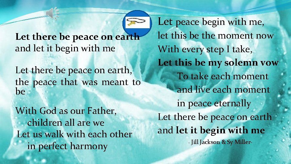 Let peace begin with me, Let there be peace on earth and let it