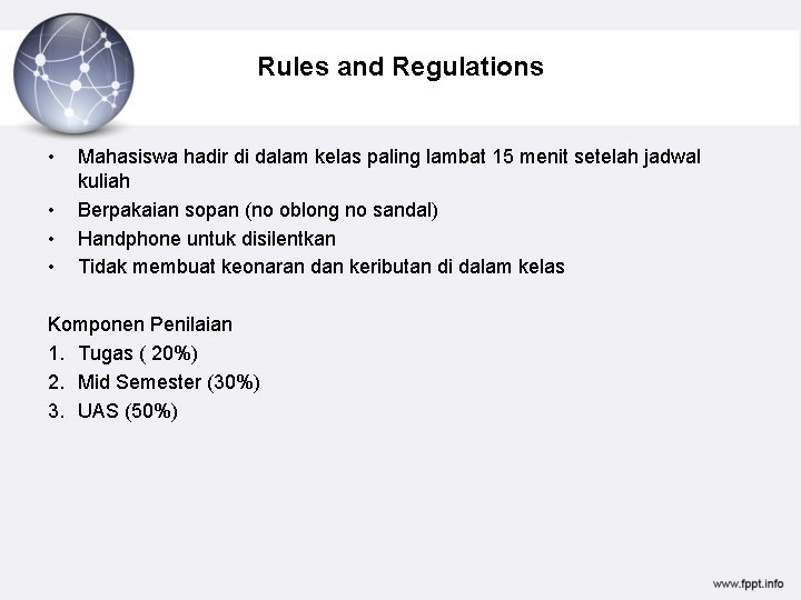 Rules and Regulations • • Mahasiswa hadir di dalam kelas paling lambat 15 menit