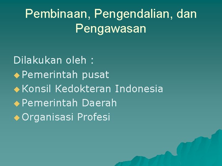 Pembinaan, Pengendalian, dan Pengawasan Dilakukan oleh : u Pemerintah pusat u Konsil Kedokteran Indonesia