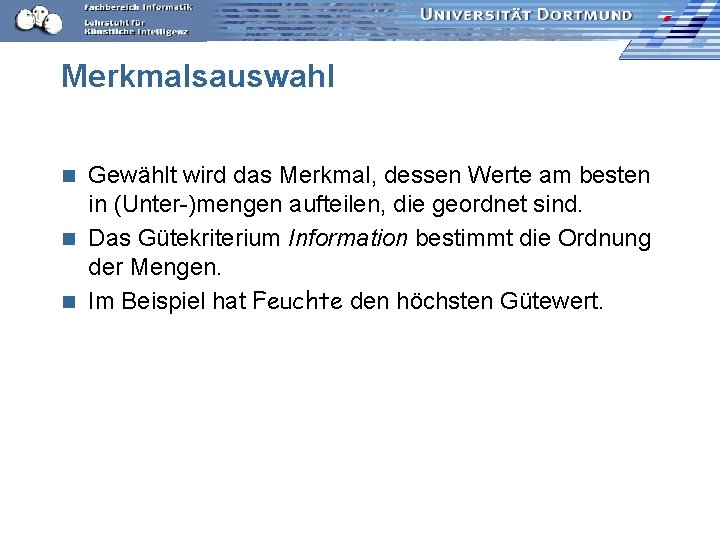 Merkmalsauswahl Gewählt wird das Merkmal, dessen Werte am besten in (Unter-)mengen aufteilen, die geordnet