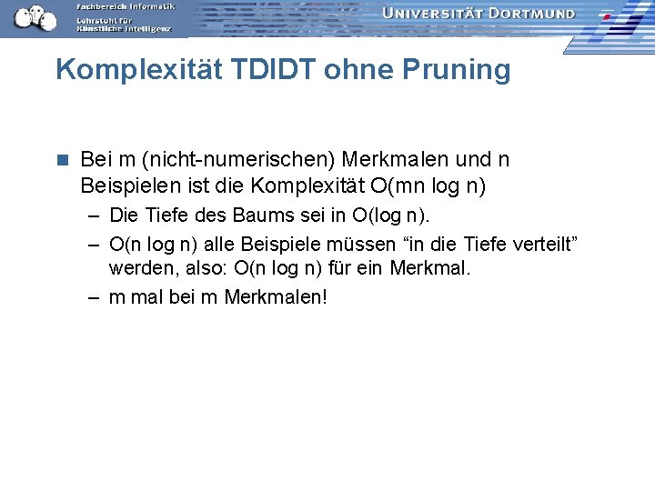 Komplexität TDIDT ohne Pruning n Bei m (nicht-numerischen) Merkmalen und n Beispielen ist die