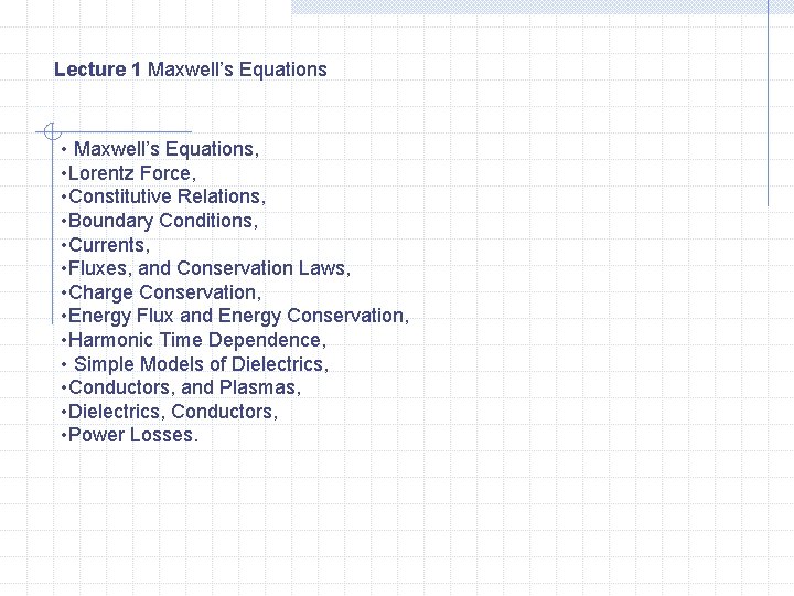 Lecture 1 Maxwell’s Equations • Maxwell’s Equations, • Lorentz Force, • Constitutive Relations, •