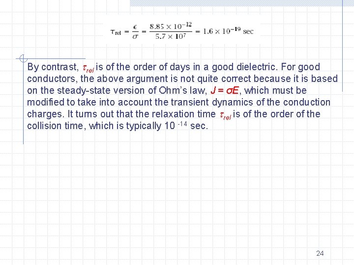 By contrast, rel is of the order of days in a good dielectric. For