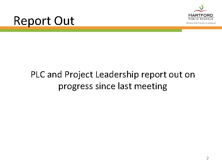 Report Out PLC and Project Leadership report out on progress since last meeting 2