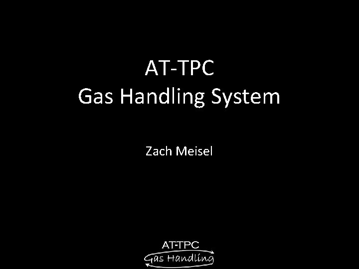 AT-TPC Gas Handling System Zach Meisel Z. Meisel 12 Nov. '12 1 