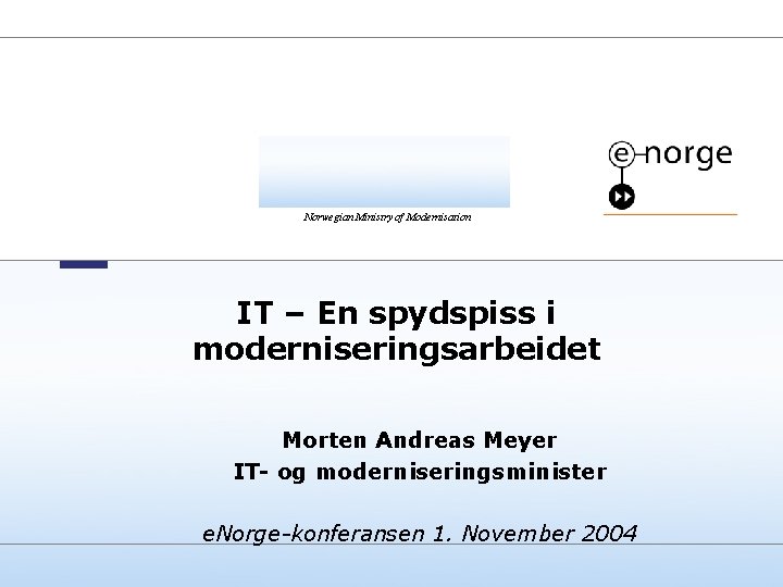 Norwegian Ministry of Modernisation IT – En spydspiss i moderniseringsarbeidet Morten Andreas Meyer IT-