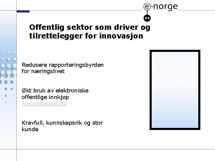 Offentlig sektor som driver og tilrettelegger for innovasjon Redusere rapporteringsbyrden for næringslivet Økt bruk