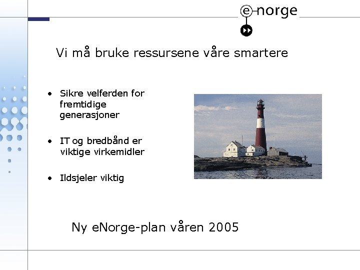 Vi må bruke ressursene våre smartere • Sikre velferden for fremtidige generasjoner • IT