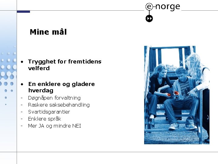 Mine mål • Trygghet for fremtidens velferd • En enklere og gladere hverdag -