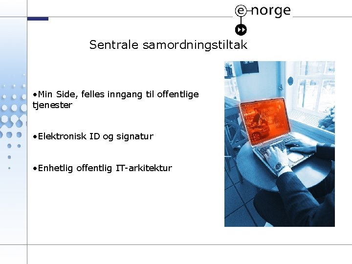 Sentrale samordningstiltak • Min Side, felles inngang til offentlige tjenester • Elektronisk ID og