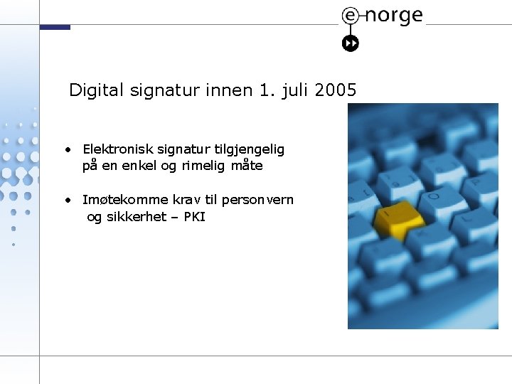 Digital signatur innen 1. juli 2005 • Elektronisk signatur tilgjengelig på en enkel og