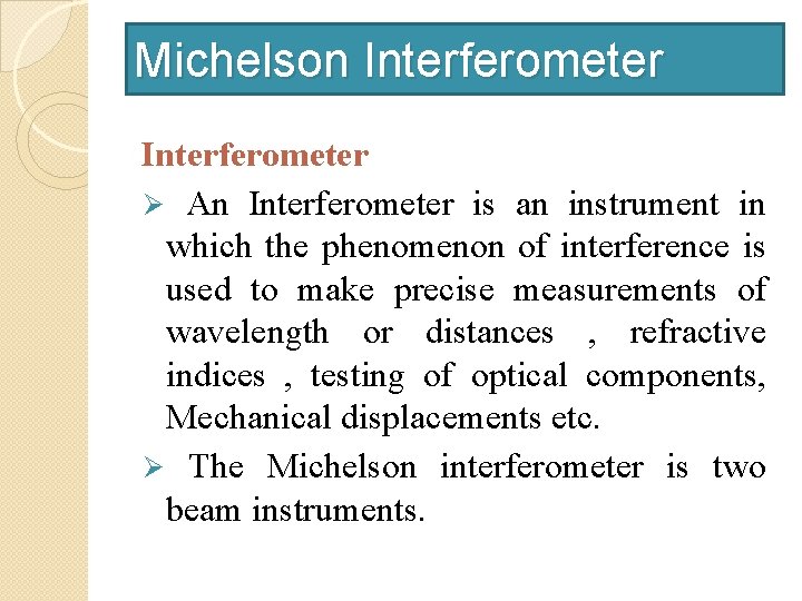Michelson Interferometer Ø An Interferometer is an instrument in which the phenomenon of interference