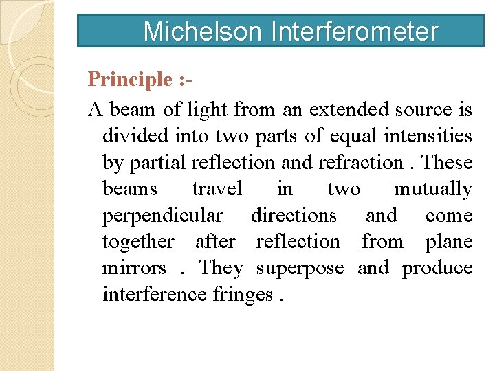Michelson Interferometer Principle : A beam of light from an extended source is divided