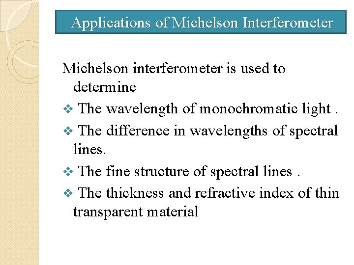 Applications of Michelson Interferometer Michelson interferometer is used to determine v The wavelength of