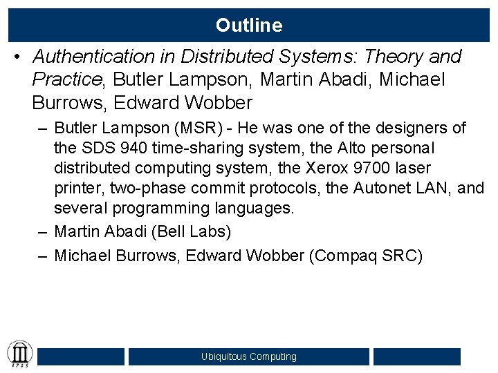 Outline • Authentication in Distributed Systems: Theory and Practice, Butler Lampson, Martin Abadi, Michael