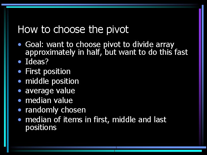 How to choose the pivot • Goal: want to choose pivot to divide array