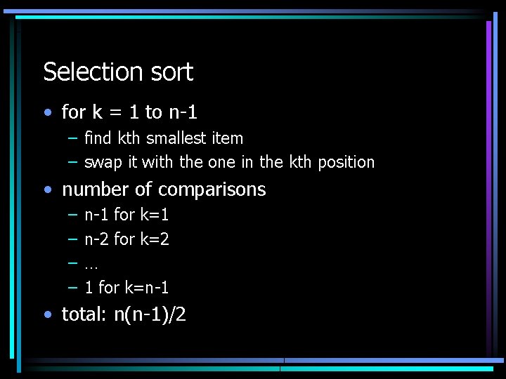 Selection sort • for k = 1 to n-1 – find kth smallest item