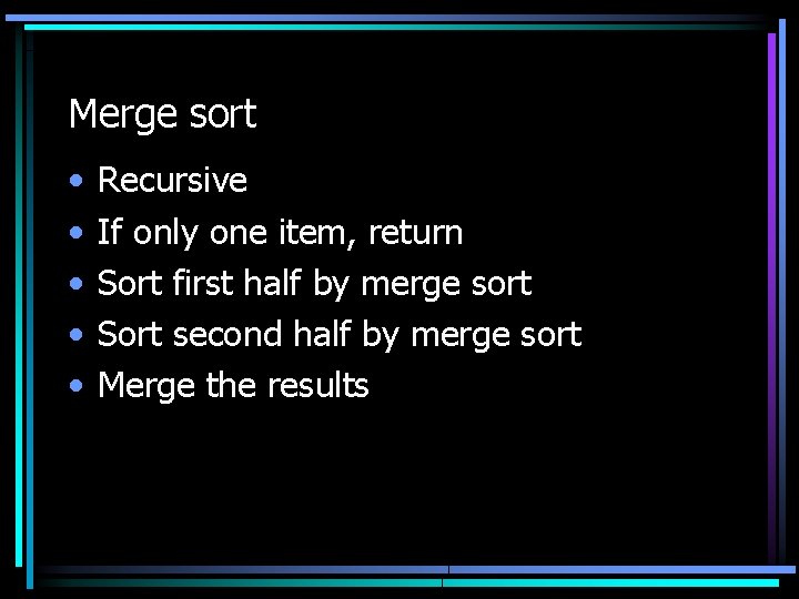 Merge sort • • • Recursive If only one item, return Sort first half