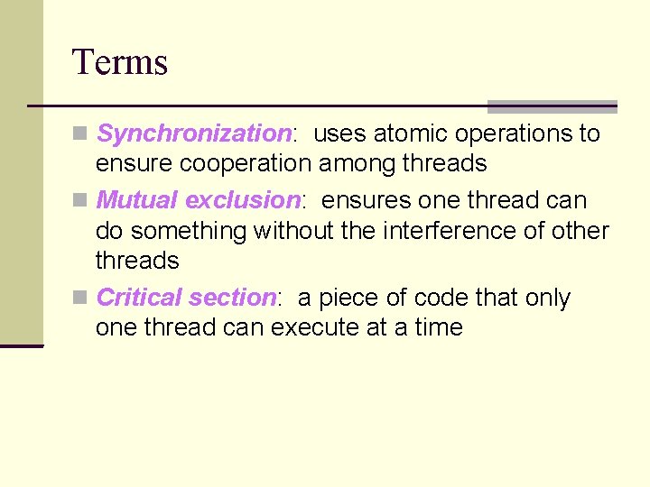 Terms Synchronization: uses atomic operations to ensure cooperation among threads Mutual exclusion: ensures one