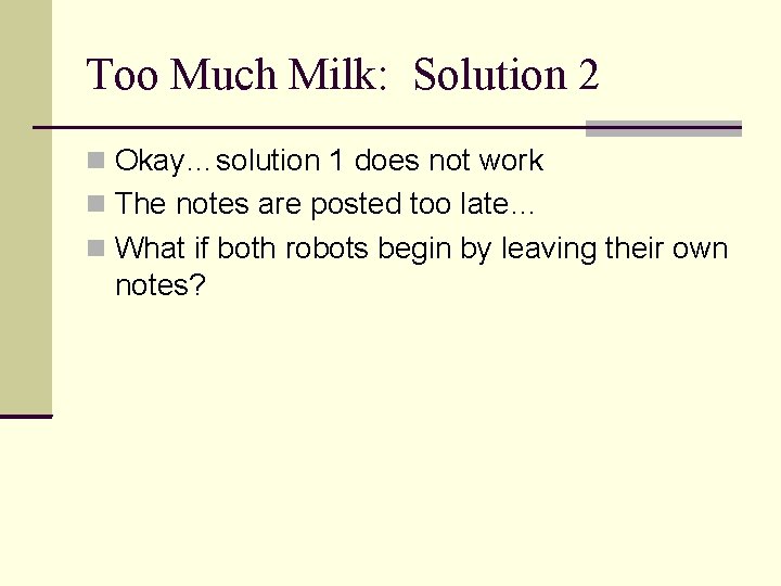 Too Much Milk: Solution 2 Okay…solution 1 does not work The notes are posted