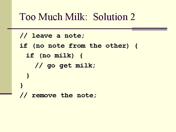 Too Much Milk: Solution 2 // leave a note; if (no note from the