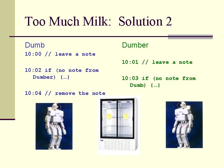 Too Much Milk: Solution 2 Dumber 10: 00 // leave a note 10: 01