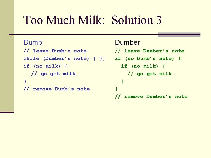 Too Much Milk: Solution 3 Dumber // leave Dumb’s note while (Dumber’s note) {