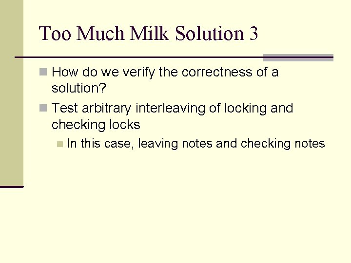 Too Much Milk Solution 3 How do we verify the correctness of a solution?