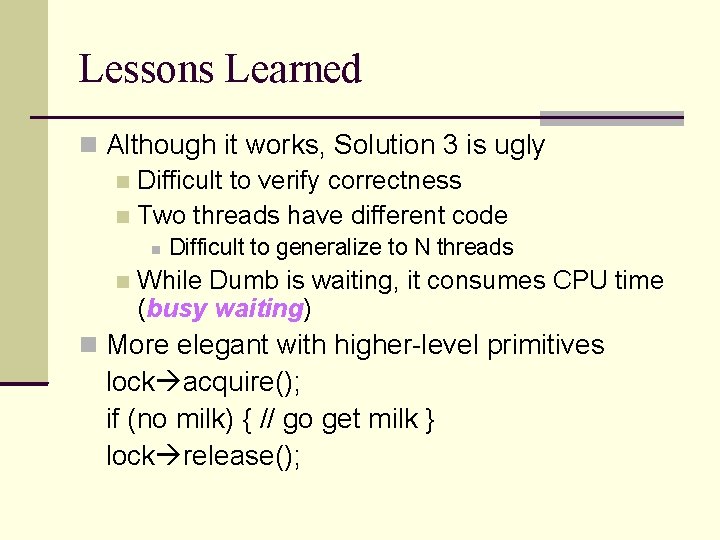 Lessons Learned Although it works, Solution 3 is ugly Difficult to verify correctness Two