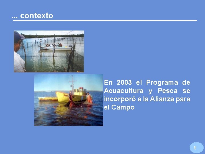 . . . contexto En 2003 el Programa de Acuacultura y Pesca se incorporó