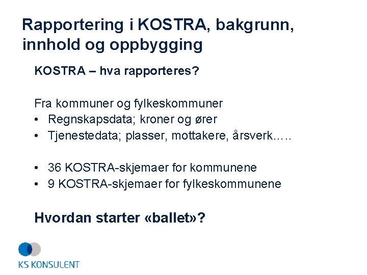 Rapportering i KOSTRA, bakgrunn, innhold og oppbygging KOSTRA – hva rapporteres? Fra kommuner og