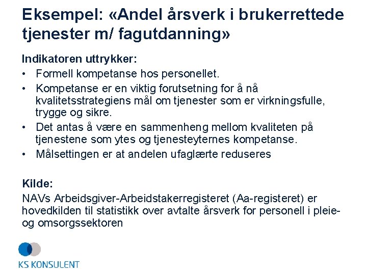 Eksempel: «Andel årsverk i brukerrettede tjenester m/ fagutdanning» Indikatoren uttrykker: • Formell kompetanse hos