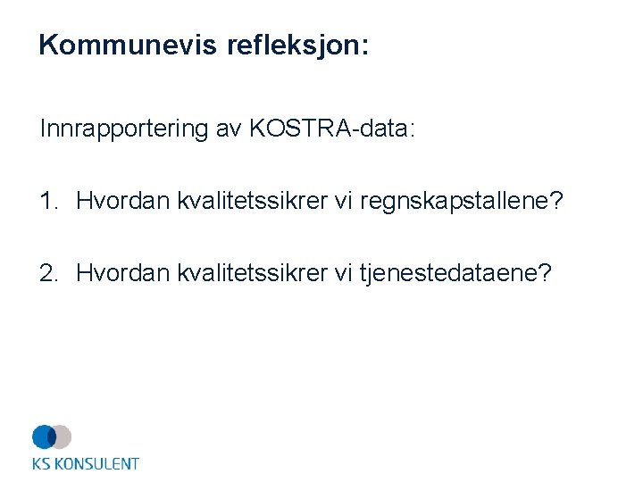 Kommunevis refleksjon: Innrapportering av KOSTRA-data: 1. Hvordan kvalitetssikrer vi regnskapstallene? 2. Hvordan kvalitetssikrer vi